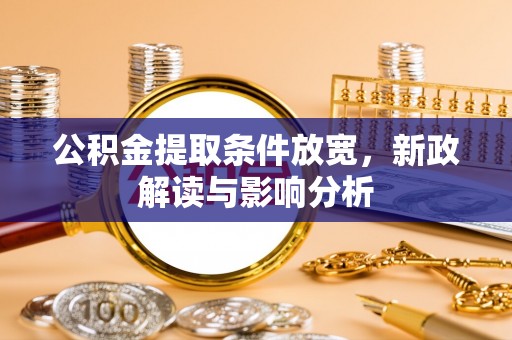 沙坪坝公积金提取条件放宽，新政解读与影响分析