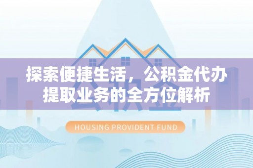 沙坪坝探索便捷生活，公积金代办提取业务的全方位解析
