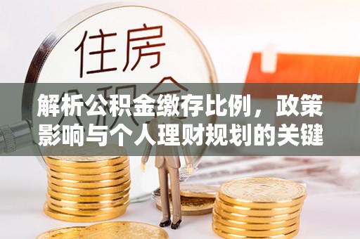 沙坪坝解析公积金缴存比例，政策影响与个人理财规划的关键
