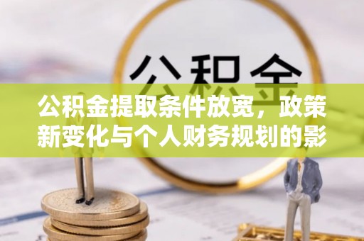 沙坪坝公积金提取条件放宽，政策新变化与个人财务规划的影响