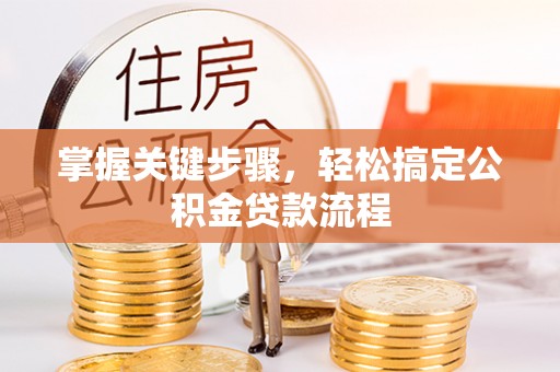 沙坪坝掌握关键步骤，轻松搞定公积金贷款流程