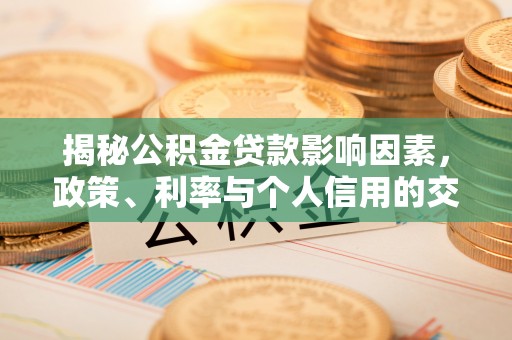 沙坪坝揭秘公积金贷款影响因素，政策、利率与个人信用的交织作用