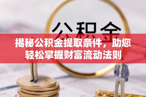 沙坪坝揭秘公积金提取条件，助您轻松掌握财富流动法则