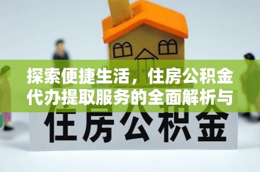 沙坪坝探索便捷生活，住房公积金代办提取服务的全面解析与优势