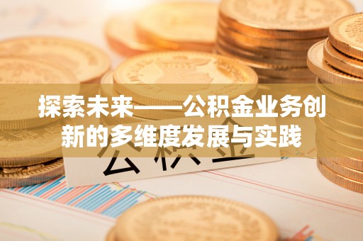 沙坪坝探索未来——公积金业务创新的多维度发展与实践