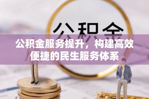 沙坪坝公积金服务提升，构建高效便捷的民生服务体系