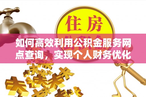 沙坪坝如何高效利用公积金服务网点查询，实现个人财务优化