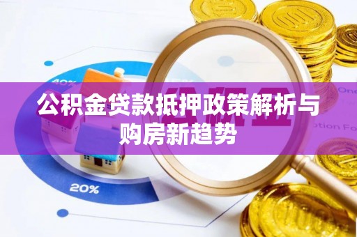沙坪坝公积金贷款抵押政策解析与购房新趋势