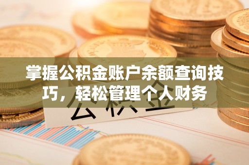 沙坪坝掌握公积金账户余额查询技巧，轻松管理个人财务