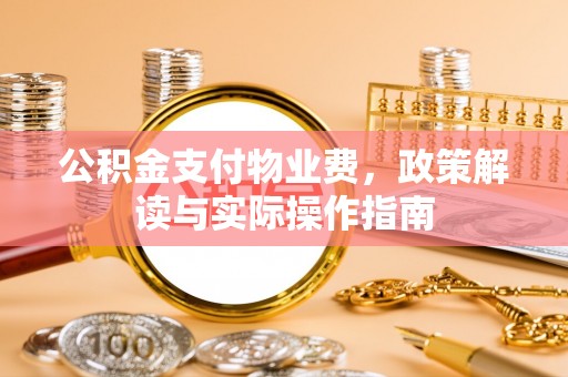沙坪坝公积金支付物业费，政策解读与实际操作指南