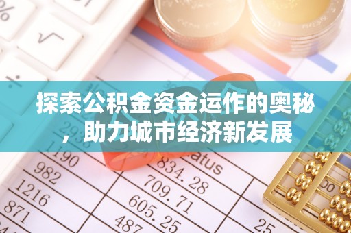 沙坪坝探索公积金资金运作的奥秘，助力城市经济新发展