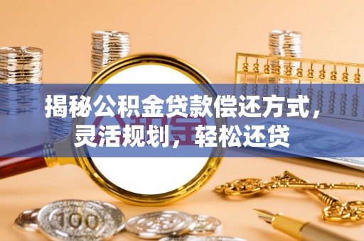 沙坪坝揭秘公积金贷款偿还方式，灵活规划，轻松还贷