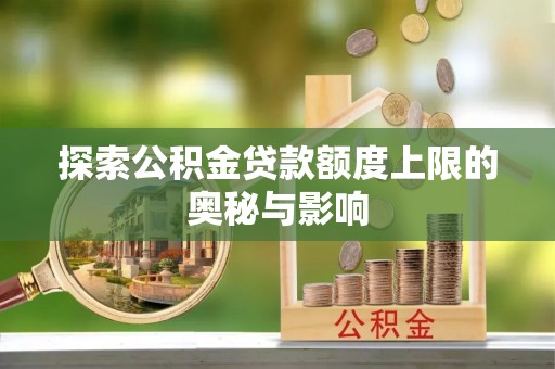 沙坪坝探索公积金贷款额度上限的奥秘与影响