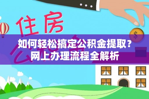 沙坪坝如何轻松搞定公积金提取？网上办理流程全解析