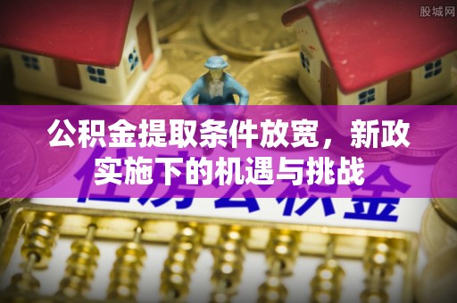 沙坪坝公积金提取条件放宽，新政实施下的机遇与挑战