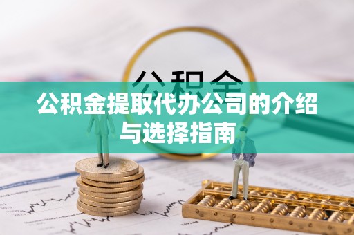 沙坪坝公积金提取代办公司的介绍与选择指南