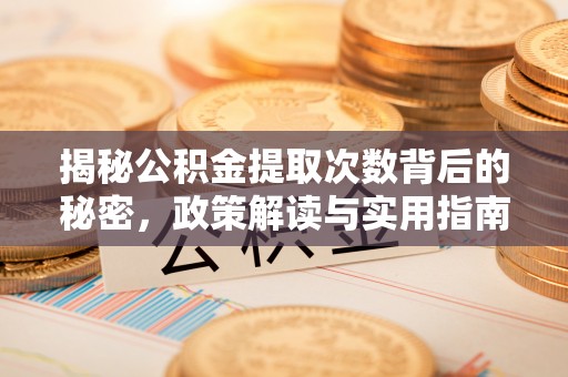沙坪坝揭秘公积金提取次数背后的秘密，政策解读与实用指南