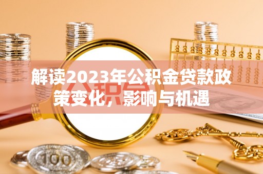 沙坪坝解读2023年公积金贷款政策变化，影响与机遇
