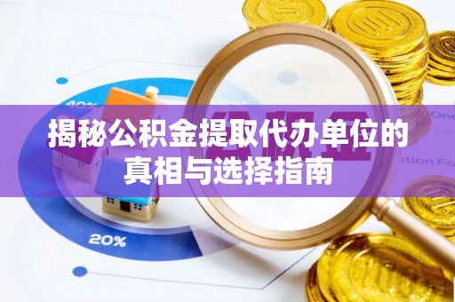 沙坪坝揭秘公积金提取代办单位的真相与选择指南