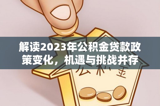 沙坪坝解读2023年公积金贷款政策变化，机遇与挑战并存