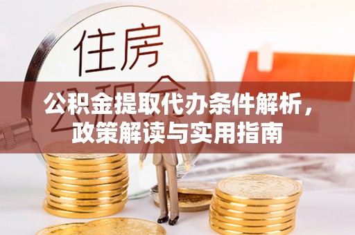 沙坪坝公积金提取代办条件解析，政策解读与实用指南