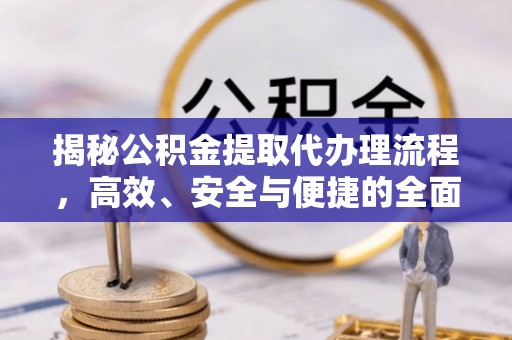 沙坪坝揭秘公积金提取代办理流程，高效、安全与便捷的全面解析