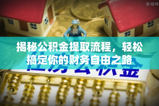 沙坪坝揭秘公积金提取流程，轻松搞定你的财务自由之路