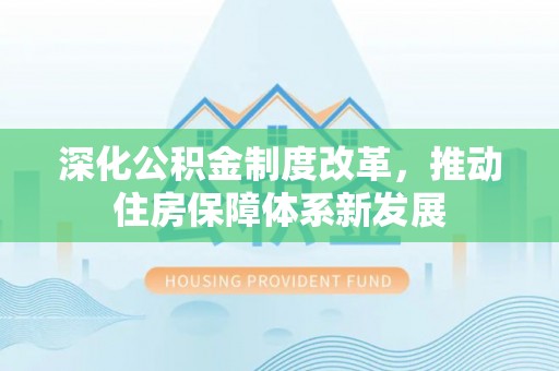 沙坪坝深化公积金制度改革，推动住房保障体系新发展
