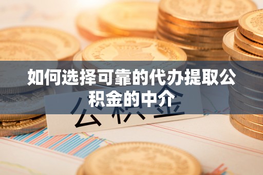 沙坪坝如何选择可靠的代办提取公积金的中介