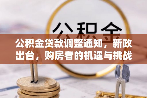 沙坪坝公积金贷款调整通知，新政出台，购房者的机遇与挑战
