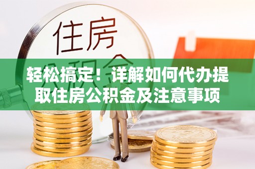 沙坪坝轻松搞定！详解如何代办提取住房公积金及注意事项