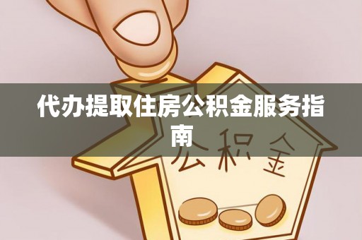 沙坪坝代办提取住房公积金服务指南