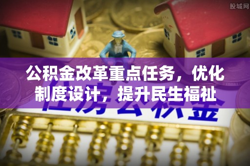 沙坪坝公积金改革重点任务，优化制度设计，提升民生福祉