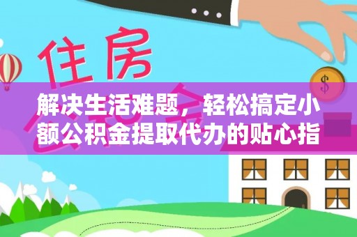 沙坪坝解决生活难题，轻松搞定小额公积金提取代办的贴心指南