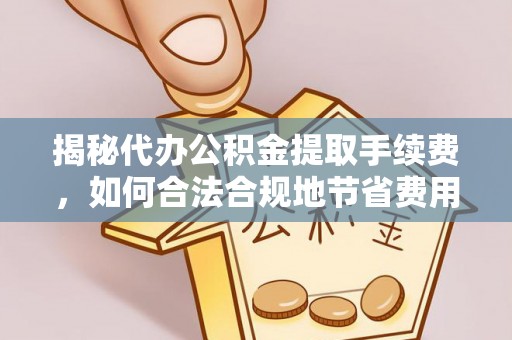 沙坪坝揭秘代办公积金提取手续费，如何合法合规地节省费用