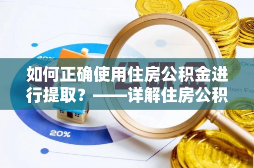 沙坪坝如何正确使用住房公积金进行提取？——详解住房公积金代办提取流程与注意事项