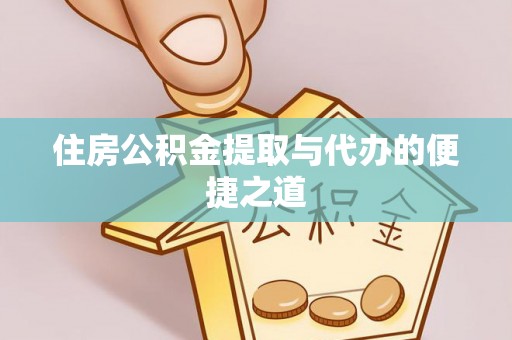 沙坪坝住房公积金提取与代办的便捷之道