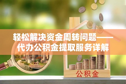 沙坪坝轻松解决资金周转问题——代办公积金提取服务详解