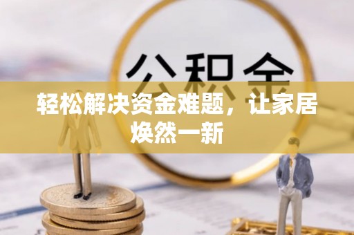 沙坪坝轻松解决资金难题，让家居焕然一新