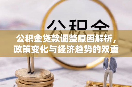 沙坪坝公积金贷款调整原因解析，政策变化与经济趋势的双重影响