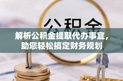 沙坪坝解析公积金提取代办事宜，助您轻松搞定财务规划