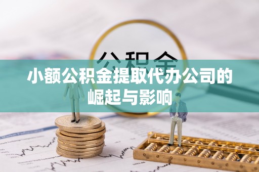 沙坪坝小额公积金提取代办公司的崛起与影响