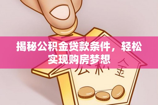 沙坪坝揭秘公积金贷款条件，轻松实现购房梦想